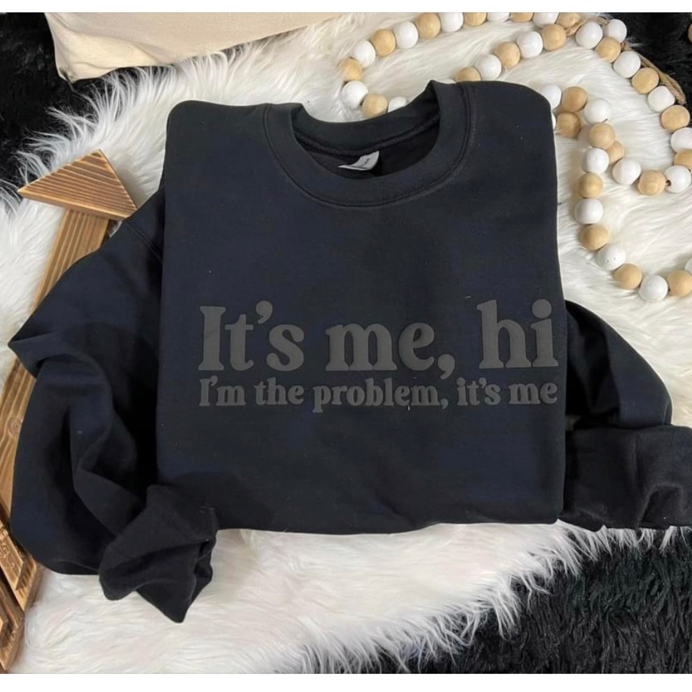 It’s me, hi, I’m the problem Sweatshirt